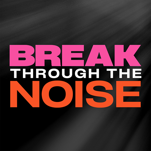 Text "BREAK THROUGH THE NOISE" in bold pink, white, and orange on a dark, streaked background.