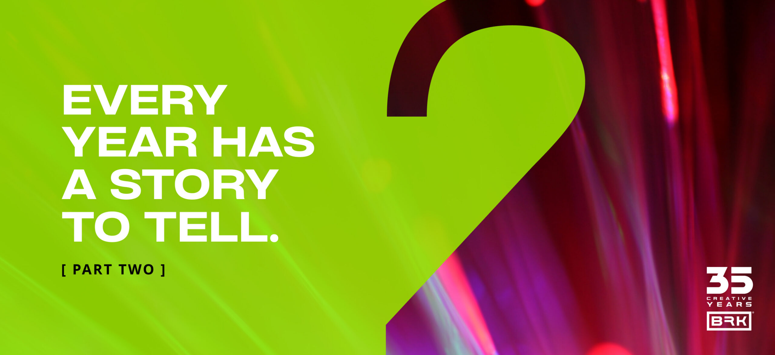 Bright green number two with text: “Every year has a story to tell. [Part Two]” 35 Creative Years and BRK logo at the bottom right; colorful blurred lights in the background.