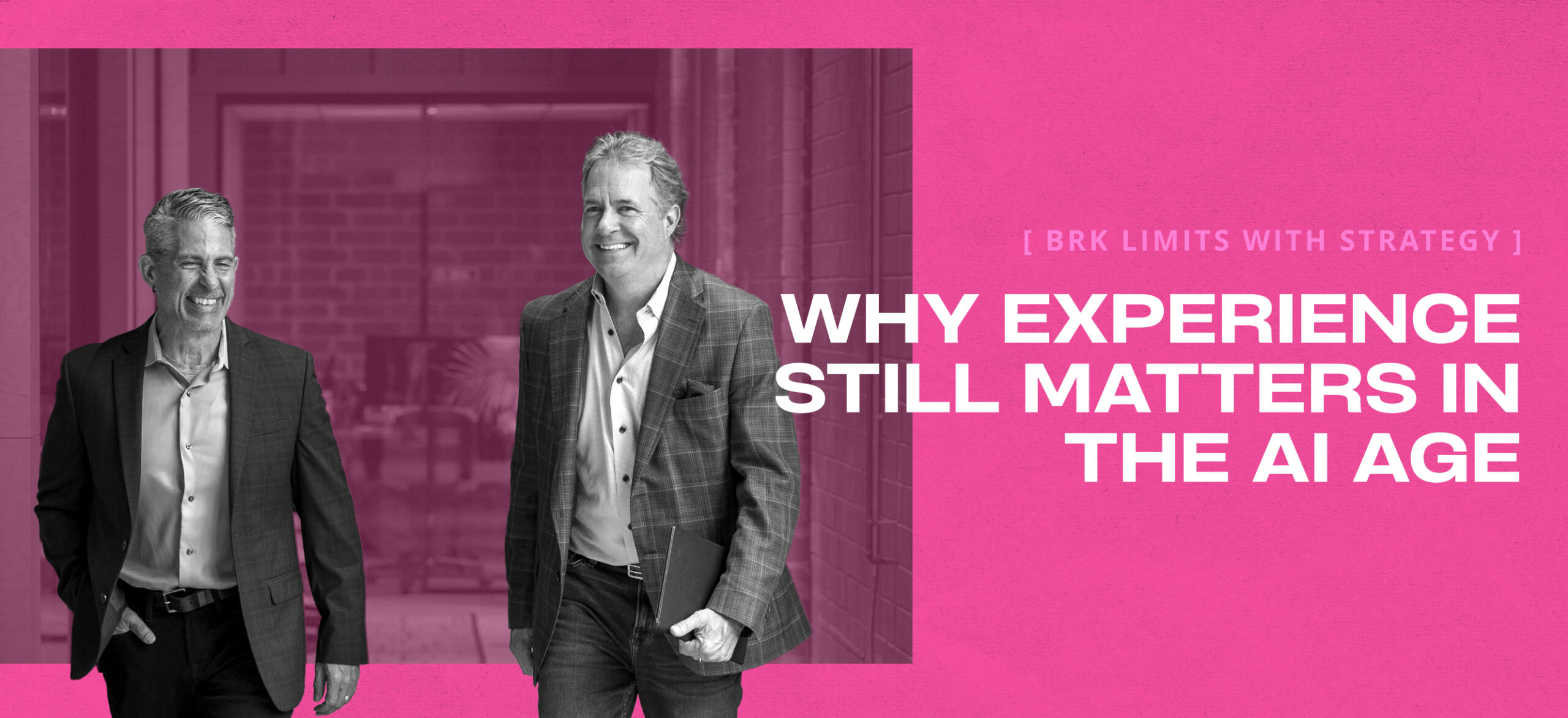 Two men in business casual attire walking together, with text reading: “BRK LIMITS WITH STRATEGY. WHY EXPERIENCE STILL MATTERS IN THE AI AGE.”