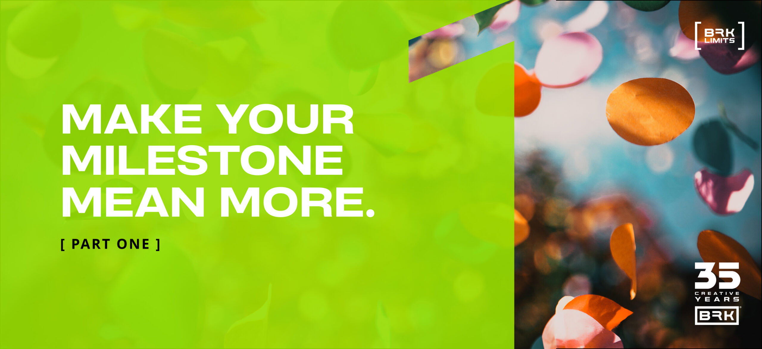 Bright green graphic with text: “Make your milestone mean more. [Part One].” Right side shows colorful confetti. Logos for “BRK LMTs” and “35 Creative Years BRK” are at the top and bottom.